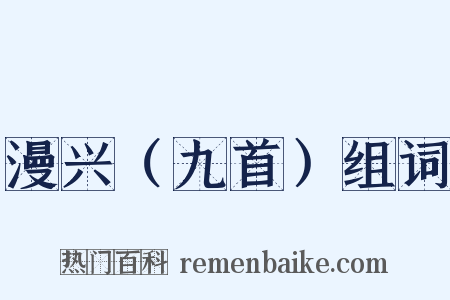 漫兴（九首）组词是什么意思的图片